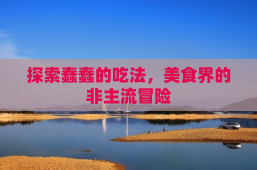 探索蠢蠢的吃法，美食界的非主流冒险