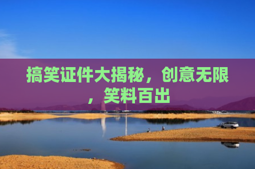 搞笑证件大揭秘，创意无限，笑料百出