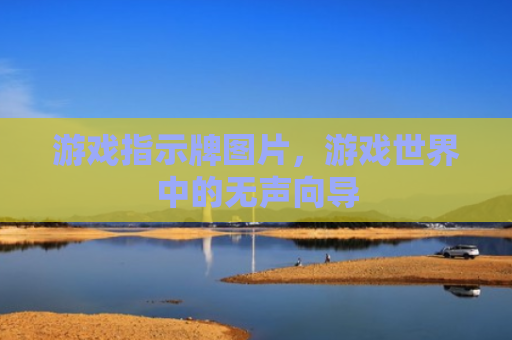 游戏指示牌图片，游戏世界中的无声向导