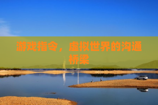 游戏指令，虚拟世界的沟通桥梁