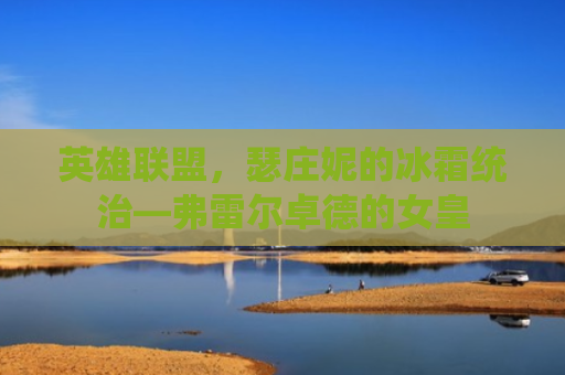英雄联盟，瑟庄妮的冰霜统治—弗雷尔卓德的女皇