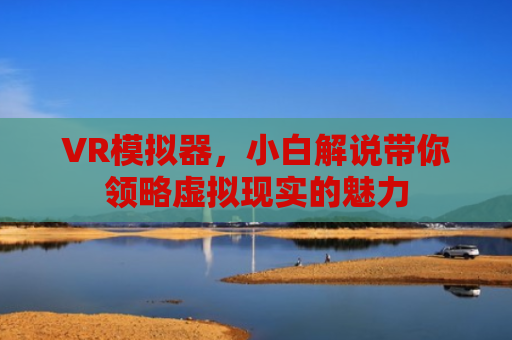 VR模拟器，小白解说带你领略虚拟现实的魅力