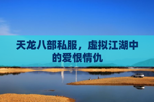 天龙八部私服，虚拟江湖中的爱恨情仇