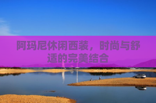 阿玛尼休闲西装，时尚与舒适的完美结合