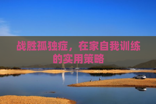 战胜孤独症，在家自我训练的实用策略