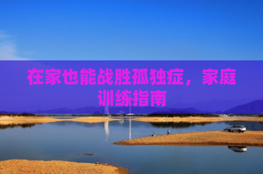 在家也能战胜孤独症，家庭训练指南