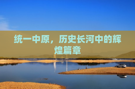 统一中原，历史长河中的辉煌篇章