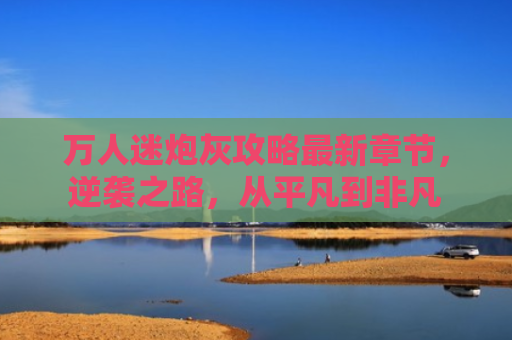万人迷炮灰攻略最新章节，逆袭之路，从平凡到非凡