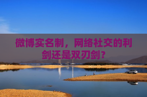 微博实名制，网络社交的利剑还是双刃剑？